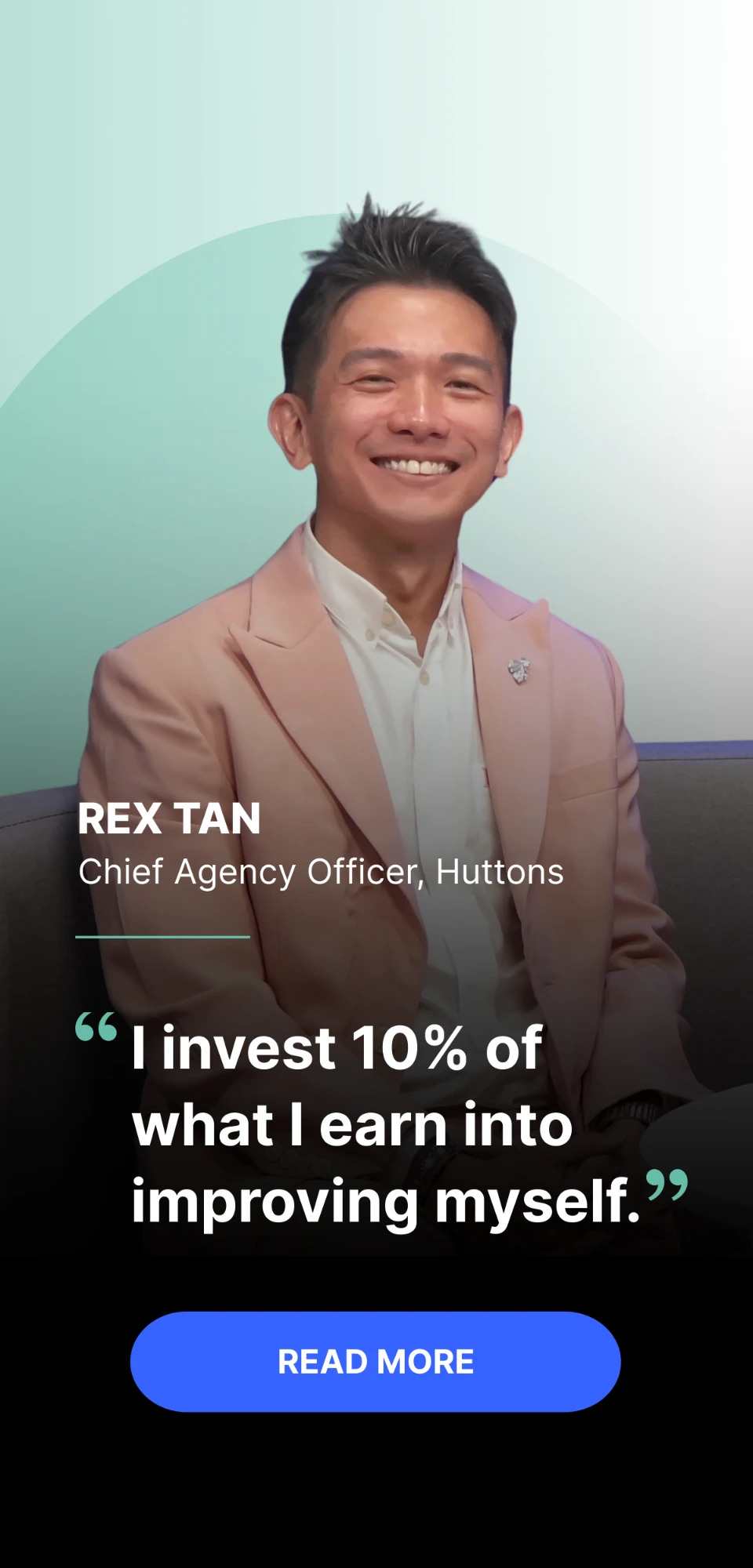 Rex Tan, Chief Agency Officer, Huttons: “I invest 10% of what I earn into improving myself.”
